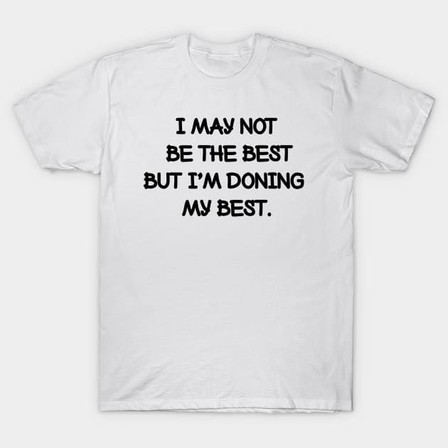 I may not be the best but I'm doing my best. T-Shirt by NotesNwords